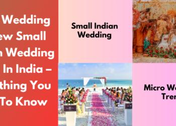 Micro Wedding – A New Small Indian Wedding Trend In India – Everything You Need To Know