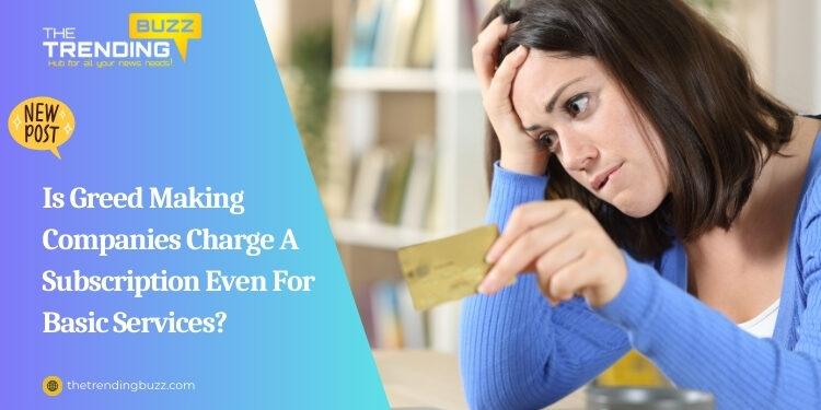 Is Greed Making Companies Charge A Subscription Even For Basic Services