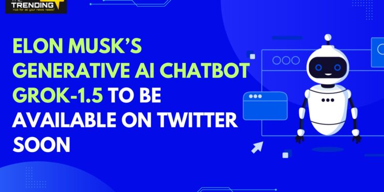 Elon Musk’s Generative AI Chatbot Grok-1.5 to Be Available on Twitter Soon